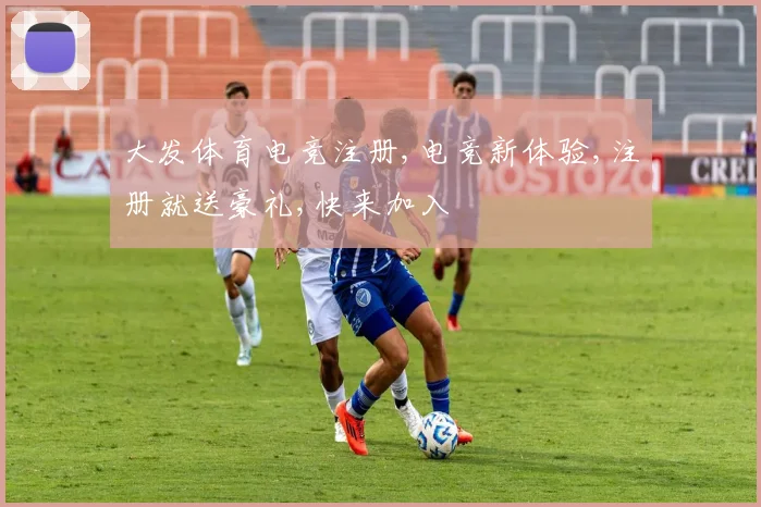 大发体育电竞注册,电竞新体验,注册就送豪礼,快来加入
