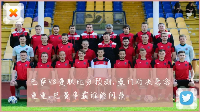 巴萨vs曼联比分预测,豪门对决悬念重重,巴曼争霸谁能问鼎